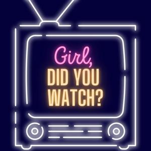 Girl, Did You Watch?