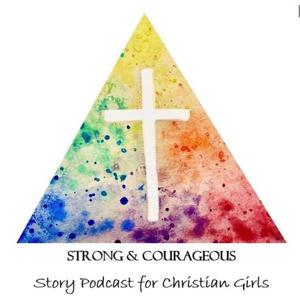 Strong & Courageous:  Story Podcast for Christian Girls