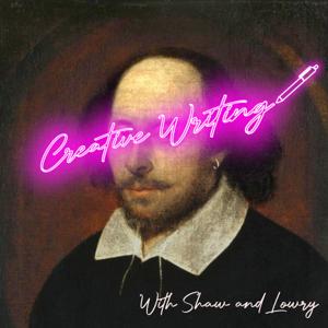 Creative Writing with Shaw and Lowry