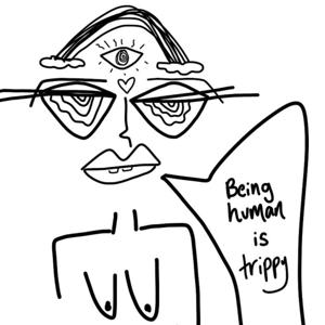 Being Human is Trippy