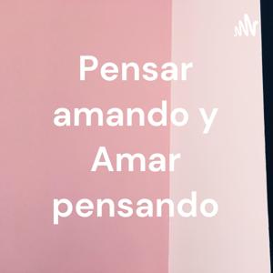 Pensar amando y Amar pensando