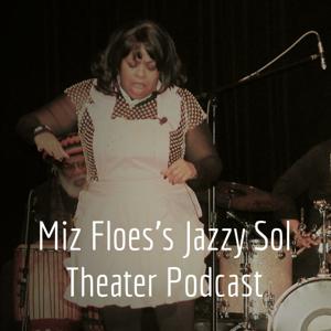 Miz Floes's Jazzy Sol Theater Podcast