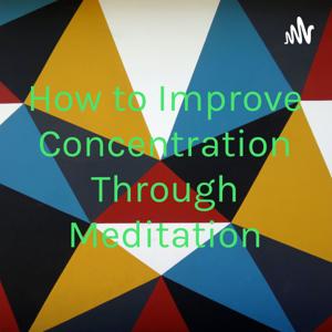 How to Improve Concentration Through Meditation