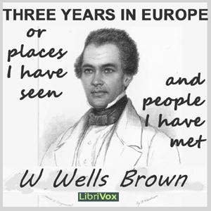 Three Years In Europe by William Wells Brown (1814 - 1884)