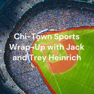 Chi-Town Sports Wrap-Up with Jack and Trey Heinrich