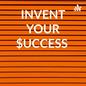 INVENT YOUR $UCCESS