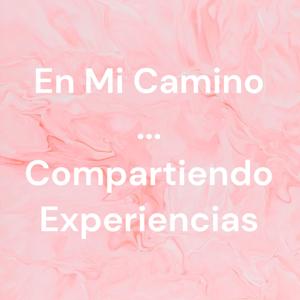 En Mi Camino ... Compartiendo Experiencias