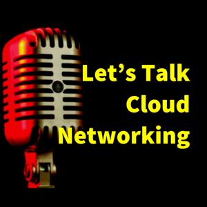 Let’s Talk Cloud Networking - Unscripted