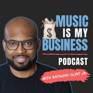 Music Is My Business Podcast by Anthony Clint Jr.