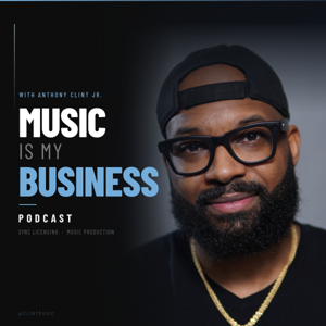 Music Is My Business Podcast | Sync Licensing for Producers by Anthony Clint Jr.