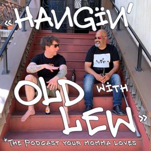 Hangin with Old Lew *the podcast your momma loves