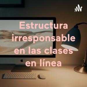 Estructura irresponsable en las clases en línea