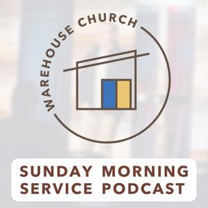 Warehouse Church Sunday Morning Service Podcast