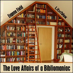 Love Affairs of a Bibliomaniac, The by Eugene Field (1850 - 1895)