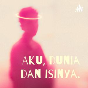 Aku, dunia dan isinya.