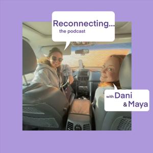 Reconnecting... with Dani and Maya