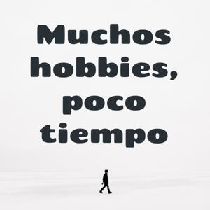 Muchos hobbies, poco tiempo