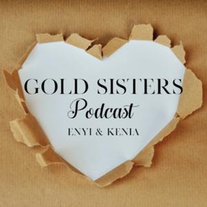 Gold Sisters Podcast with Enyi & Kenia