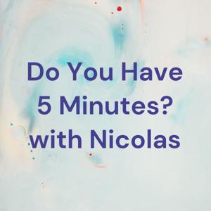 Do You Have 5 Minutes? with Nicolas