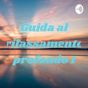 GUIDA AL RILASSAMENTO PROFONDO 1.0