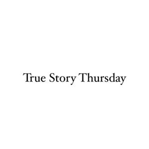 True Story Thursday