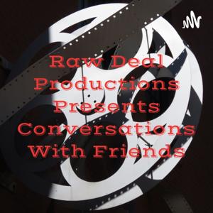 Raw Deal Productions Presents Conversations With Friends