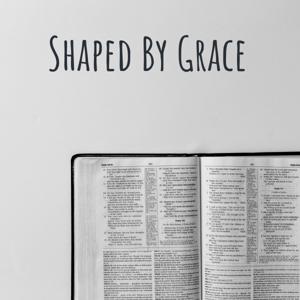 Shaped By Grace