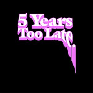 5 Years Too Late
