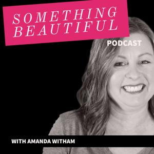 Something Beautiful Podcast with Amanda Witham