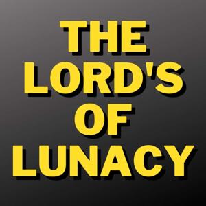 The Lord’s Of Lunacy Podcast