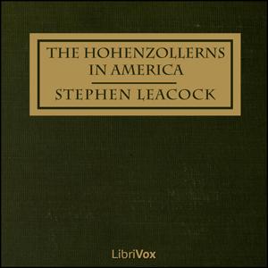 Hohenzollerns in America With the Bolsheviks in Berlin and Other Impossibilities, The by Stephen Leacock (1869 - 1944)