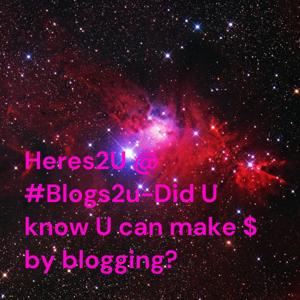 Heres2U @ #Blogs2u-
Did U know U can make $ by blogging?