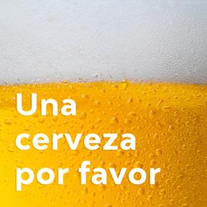 Una cerveza por favor podcast