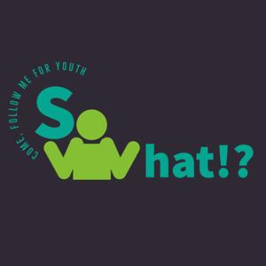 So What!? - A Come Follow Me For Teens