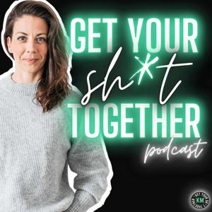 Get Your Sh*t Together Podcast