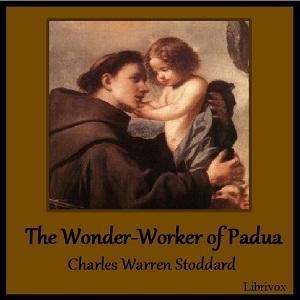 Wonder-Worker of Padua, The by Charles Warren Stoddard (1843 - 1909)