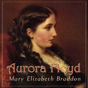 Aurora Floyd by Mary Elizabeth Braddon (1835 - 1915) by LibriVox