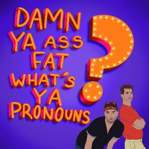 Damn Ya Ass Fat What's Ya Pronouns?