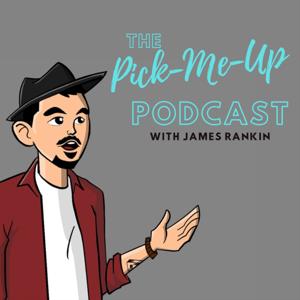 Pick Me Up podcast with James Rankin