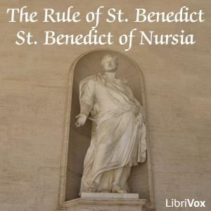 Rule of St. Benedict, The by Saint Benedict of Nursia (480 - 547) by LibriVox