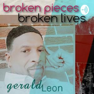 Broken Pieces Broken Lives With Gerald Leon