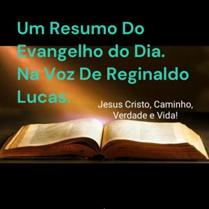 PODCAST REGINALDO LUCAS-Um Resumo Do Evangelho do Dia. Na Voz De Reginaldo Lucas.