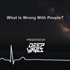 Deep Waves Music Presents: "What Is Wrong With People"