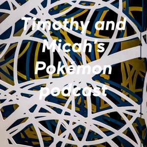 Timothy and Micah’s Pokémon podcast