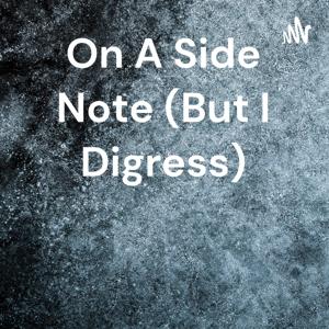 On A Side Note podcast(But I Digress)