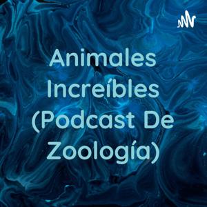 Animales Increíbles (Podcast De Zoología)