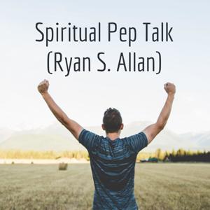 Spiritual Pep Talk (Ryan S. Allan)