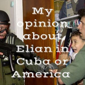My opinion about Elian in Cuba or America