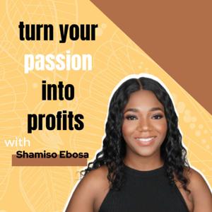 Turn Your Passion Into Profits with Shamiso Ebosa