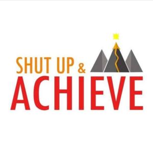 Shut Up & Achieve